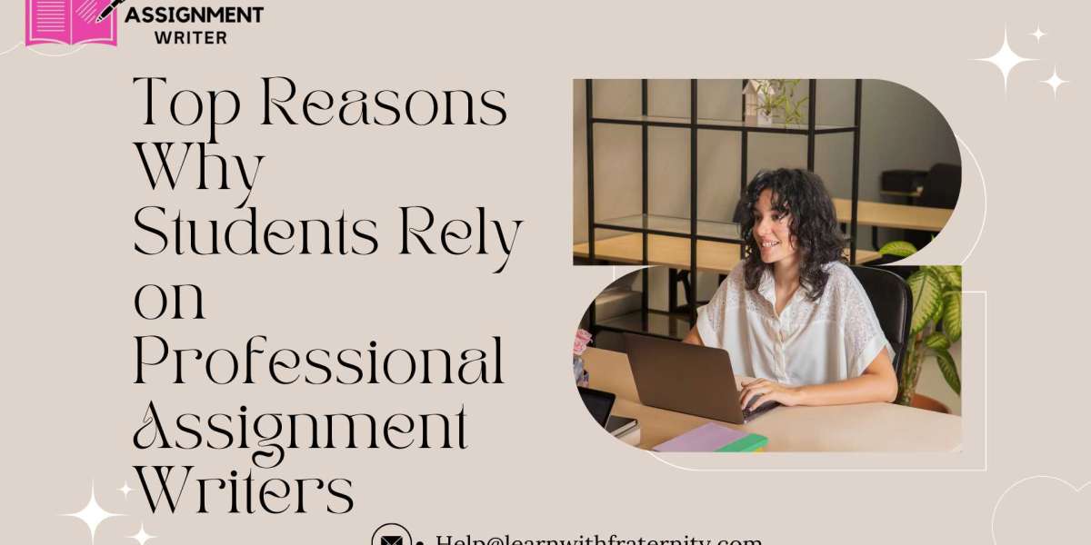 Top Reasons Why Students Rely on Professional Assignment Writers