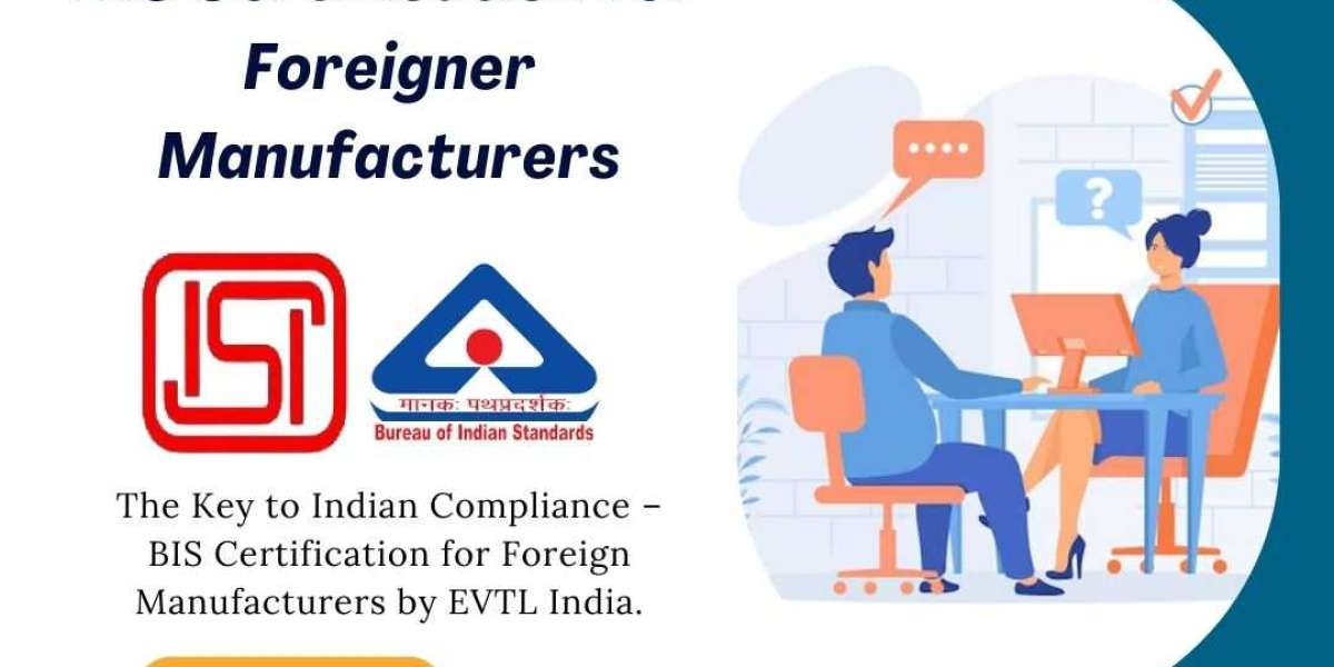 Your Gateway to India: BIS Certification for Foreign Manufacturers with EVTL India